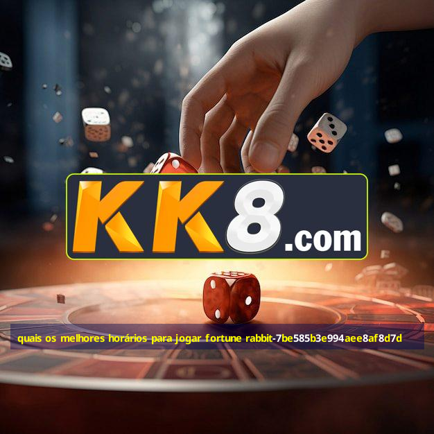 quais os melhores horários para jogar fortune rabbit
